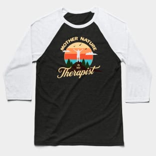 Mother Nature Is My Therapist Baseball T-Shirt